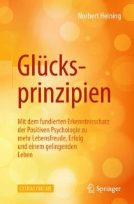 Title: Glücksprinzipien: Mit dem fundierten Erkenntnisschatz der Positiven Psychologie zu mehr Lebensfreude, Erfolg und einem gelingenden Leben, Author: Norbert Heining