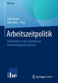 Title: Arbeitszeitpolitik: Zielkonflikte in der betrieblichen Arbeitszeitgestaltung lösen, Author: Jutta Rump