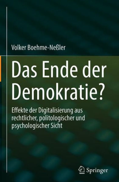 Das Ende der Demokratie?: Effekte der Digitalisierung aus rechtlicher, politologischer und psychologischer Sicht