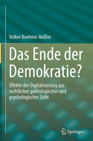 Title: Das Ende der Demokratie?: Effekte der Digitalisierung aus rechtlicher, politologischer und psychologischer Sicht, Author: Volker Boehme-Neßler