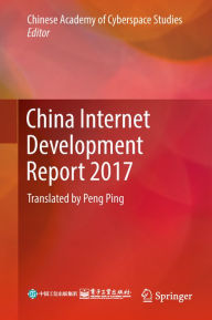 Title: China Internet Development Report 2017: Translated by Peng Ping, Author: Chinese Academy of Cyberspace Studies