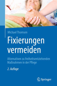 Title: Fixierungen vermeiden: Alternativen zu freiheitsentziehenden Maßnahmen in der Pflege, Author: Michael Thomsen