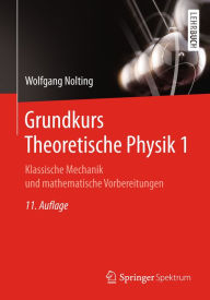 Title: Grundkurs Theoretische Physik 1: Klassische Mechanik und mathematische Vorbereitungen, Author: Wolfgang Nolting
