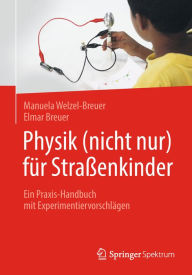 Title: Physik (nicht nur) für Straßenkinder: Ein Praxis-Handbuch mit Experimentiervorschlägen, Author: Manuela Welzel-Breuer