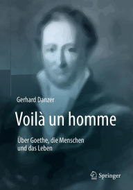 Title: Voilà un homme - Über Goethe, die Menschen und das Leben, Author: Gerhard Danzer