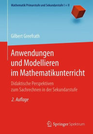 Title: Anwendungen und Modellieren im Mathematikunterricht: Didaktische Perspektiven zum Sachrechnen in der Sekundarstufe / Edition 2, Author: Gilbert Greefrath