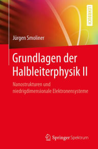 Title: Grundlagen der Halbleiterphysik II: Nanostrukturen und niedrigdimensionale Elektronensysteme, Author: Jürgen Smoliner