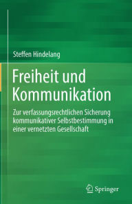 Title: Freiheit und Kommunikation: Zur verfassungsrechtlichen Sicherung kommunikativer Selbstbestimmung in einer vernetzten Gesellschaft, Author: Steffen Hindelang