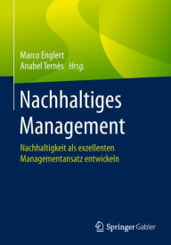 Title: Nachhaltiges Management: Nachhaltigkeit als exzellenten Managementansatz entwickeln, Author: Marco Englert