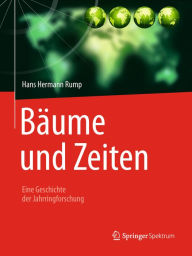 Title: Bäume und Zeiten - Eine Geschichte der Jahrringforschung, Author: Hans Hermann Rump