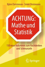Title: Achtung: Mathe und Statistik: 150 neue Kolumnen zum Nachdenken und Schmunzeln, Author: Bjïrn Christensen