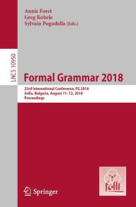 Title: Formal Grammar 2018: 23rd International Conference, FG 2018, Sofia, Bulgaria, August 11-12, 2018, Proceedings, Author: Annie Foret