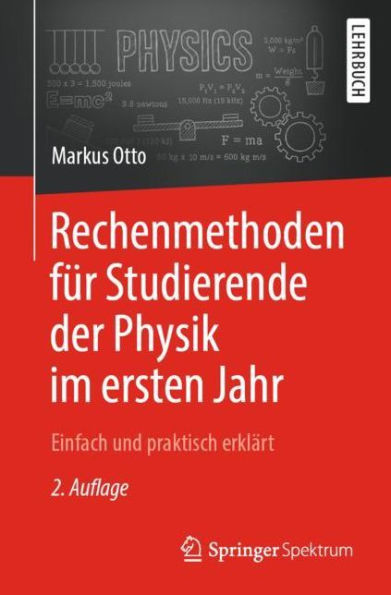 Rechenmethoden fï¿½r Studierende der Physik im ersten Jahr: Einfach und praktisch erklï¿½rt / Edition 2