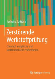Title: Zerstï¿½rende Werkstoffprï¿½fung: Chemisch analytische und spektrometrische Prï¿½fverfahren, Author: Karlheinz Schiebold