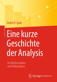 Title: Eine kurze Geschichte der Analysis: für Mathematiker und Philosophen, Author: Detlef D. Spalt