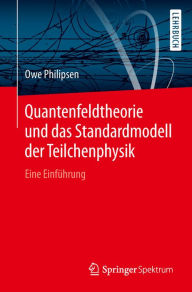 Title: Quantenfeldtheorie und das Standardmodell der Teilchenphysik: Eine Einführung, Author: Owe Philipsen