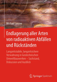 Title: Endlagerung aller Arten von radioaktiven Abfällen und Rückständen: Langzeitstabile, langzeitsichere Verwahrung in Geotechnischen Umweltbauwerken - Sachstand, Diskussion und Ausblick, Author: Michael Lersow