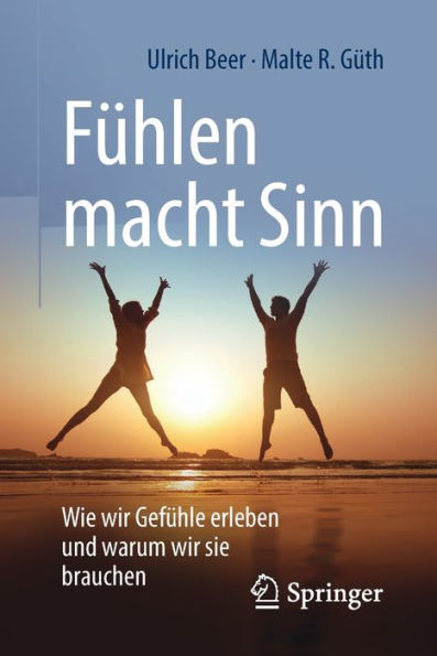 Fï¿½hlen macht Sinn: Wie wir Gefï¿½hle erleben und warum wir sie brauchen