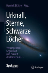 Title: Urknall, Sterne, Schwarze Löcher: Vergangenheit, Gegenwart und Zukunft des Universums, Author: Dominik Elsässer