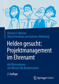 Title: Helden gesucht: Projektmanagement im Ehrenamt: Mit Illustrationen von Werner Tiki Küstenmacher, Author: Michael T. Wurster