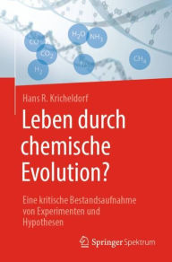 Title: Leben durch chemische Evolution?: Eine kritische Bestandsaufnahme von Experimenten und Hypothesen, Author: Hans R. Kricheldorf
