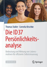 Title: Die ID37 Persönlichkeitsanalyse: Bedeutung und Wirkung von Lebensmotiven für effiziente Selbststeuerung, Author: Thomas Staller
