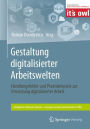 Gestaltung digitalisierter Arbeitswelten: Handlungsfelder und Praxisbeispiele zur Umsetzung digitalisierter Arbeit