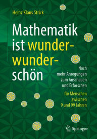 Title: Mathematik ist wunderwunderschön: Noch mehr Anregungen zum Anschauen und Erforschen für Menschen zwischen 9 und 99 Jahren, Author: Heinz Klaus Strick