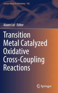 Title: Transition Metal Catalyzed Oxidative Cross-Coupling Reactions, Author: Aiwen Lei