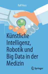 Title: Künstliche Intelligenz, Robotik und Big Data in der Medizin, Author: Ralf Huss