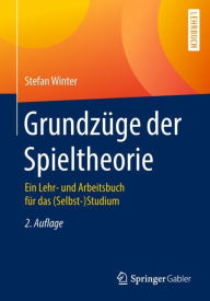Title: Grundzï¿½ge der Spieltheorie: Ein Lehr- und Arbeitsbuch fï¿½r das (Selbst-)Studium, Author: Stefan Winter
