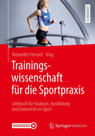Title: Trainingswissenschaft für die Sportpraxis: Lehrbuch für Studium, Ausbildung und Unterricht im Sport, Author: Alexander Ferrauti