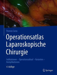 Title: Operationsatlas Laparoskopische Chirurgie: Indikationen - Operationsablauf - Varianten - Komplikationen / Edition 4, Author: Thomas Carus