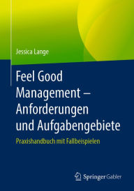 Title: Feel Good Management - Anforderungen und Aufgabengebiete: Praxishandbuch mit Fallbeispielen, Author: Jessica Lange