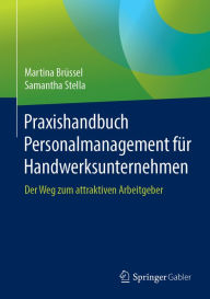 Title: Praxishandbuch Personalmanagement für Handwerksunternehmen: Der Weg zum attraktiven Arbeitgeber, Author: Martina Brüssel