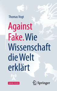Title: Against Fake. Wie Wissenschaft die Welt erklärt, Author: Thomas Vogt