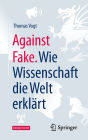 Against Fake. Wie Wissenschaft die Welt erklärt