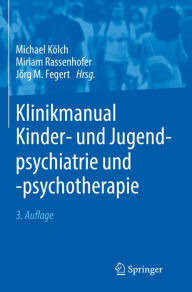 Title: Klinikmanual Kinder- und Jugendpsychiatrie und -psychotherapie, Author: Michael Kölch