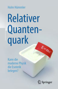 Title: Relativer Quantenquark: Kann die moderne Physik die Esoterik belegen?, Author: Holm Gero Hümmler