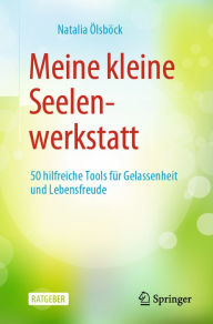 Title: Meine kleine Seelenwerkstatt: 50 hilfreiche Tools für Gelassenheit und Lebensfreude, Author: Natalia Ölsböck