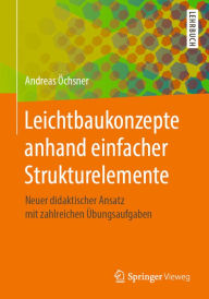 Title: Leichtbaukonzepte anhand einfacher Strukturelemente: Neuer didaktischer Ansatz mit zahlreichen Übungsaufgaben, Author: Andreas Öchsner