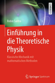 Title: Einführung in die Theoretische Physik: Klassische Mechanik mit mathematischen Methoden, Author: Robin Santra