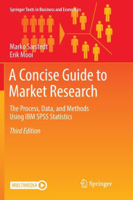 Title: A Concise Guide to Market Research: The Process, Data, and Methods Using IBM SPSS Statistics / Edition 3, Author: Marko Sarstedt