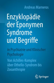 Title: Enzyklopädie der Eponymen Syndrome und Begriffe in Psychiatrie und Klinischer Psychologie: Von Achilles-Komplex über Othello-Syndrom bis Zooanthropie, Author: Andreas Marneros