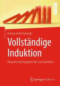 Title: Vollständige Induktion: Beispiele und Aufgaben bis zum Umfallen, Author: Florian André Dalwigk