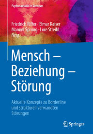 Title: Mensch - Beziehung - Störung: Aktuelle Konzepte zu Borderline und strukturell verwandten Störungen, Author: Friedrich Riffer