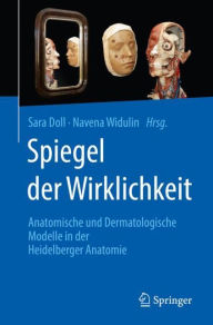 Title: Spiegel der Wirklichkeit: Anatomische und Dermatologische Modelle in der Heidelberger Anatomie, Author: Sara Doll