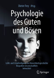 Title: Psychologie des Guten und Bösen: Licht- und Schattenfiguren der Menschheitsgeschichte - Biografien wissenschaftlich beleuchtet, Author: Dieter Frey