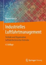 Title: Industrielles Luftfahrtmanagement: Technik und Organisation luftfahrttechnischer Betriebe, Author: Martin Hinsch