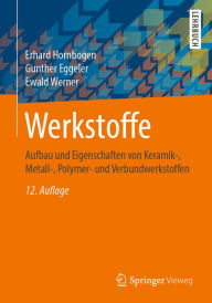 Title: Werkstoffe: Aufbau und Eigenschaften von Keramik-, Metall-, Polymer- und Verbundwerkstoffen, Author: Erhard Hornbogen